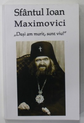 &amp;#039;&amp;#039; DESI AM MURIT , SUNT VIU ! &amp;#039;&amp;#039; de SFANTUL IOAN MAXIMOVICI , 2017, foto