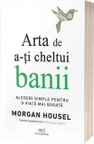 Arta de a-ți cheltui banii - Paperback brosat - Act și Politon