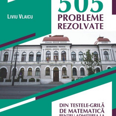 505 probleme rezolvate din testele-grila de matematica pentru admiterea la Universitatea Tehnica din Cluj-Napoca | Liviu Vlaicu