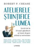 Atelierele stiintifice si lumea | Robert P. Crease, Litera