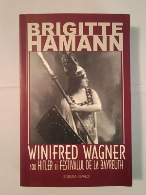 Brigitte Hamann - Winifred Wagner sau Hitler și Festivalul de la Bayreuth foto