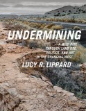 Undermining: A Wild Ride in Words and Images Through Land Use Politics in the Changing West