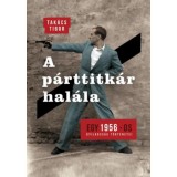 A p&aacute;rttitk&aacute;r hal&aacute;la - Egy 1956-os gyilkoss&aacute;g t&ouml;rt&eacute;nete - Tak&aacute;cs Tibor