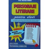 Personaje literare pentru elevi. Clasele V-XII - 2003 - Mariana Badea ($K145)