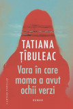 Vara &icirc;n care mama a avut ochii verzi - Paperback brosat - Tatiana Ț&icirc;buleac - Cartier