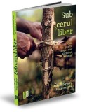 Sub cerul liber. Ghid practic despre cum sa traiesti in natura &ndash; Markus Torgeby, Frida Torgeby