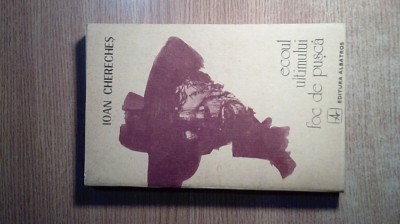 Ioan Chereches - Ecoul ultimului foc de pusca (Editura Albatros, 1986) foto