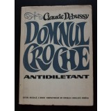 Claude Debussy - Domnul Croche, antidiletant (trad. Alfred Hoffman)
