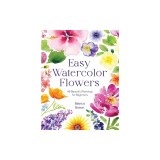 Easy Watercolor Florals: 50 Stunning Projects for Beginners