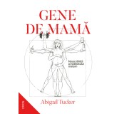Gene de mamă. Noua știință a instinctului matern - Abigail Tucker