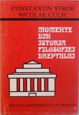 MOMENTE DIN ISTORIA FILOSOFIEI DREPTULUI de CONSTANTIN STROE, NICOLAE CULIC, 1994 foto