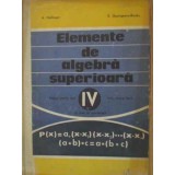 ELEMENTE DE ALGEBRA SUPERIOARA. MANUAL PENTRU ANUL IV-A. HOLLINGER, E. GEORGESCU BUZAU-350662