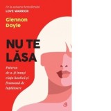 Nu te lasa. Puterea de a-ti insusi viata haotica si frumoasa de luptatoare (editia a doua) - Glennon Doyle