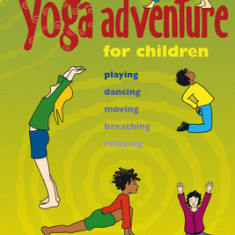 The Yoga Adventure for Children: Playing, Dancing, Moving, Breathing, Relaxing