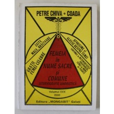 FEMEIA IN NUME SACRE SI COMUNE , ISTORIOGRAFIE UMORISTICA de PETRE CHIVA - COADA , VOLUMUL XXX , ANUL 2000