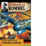 Sub steagul lui Rommel. Scrum si cenusa. Volumul 3 - Hans Brenner