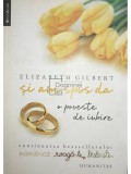 Elizabeth Gilbert - Si am spus da (Editia: 2011), Humanitas