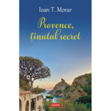 Provence, tinutul secret - Ioan T. Morar