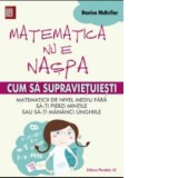 Matematica nu e naspa. Cum sa supravietuiesti matematicii de nivel mediu fara sa-ti pierzi mintile sau sa-ti mananci unghiile