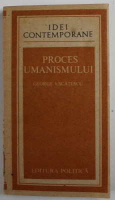 PROCES UMANISMULUI de GEORGE USCATESCU , 1987 foto