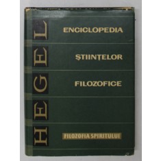 ENCICLOPEDIA STIINTELOR FILOZOFICE , FILOZOFIA SPIRITULUI , PARTEA A III - A de G. W. F. HEGEL , 1966
