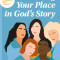 Finding Your Place in God&#039;s Story: 5 Weeks with the Women in Jesus&#039; Lineage