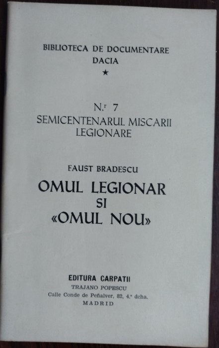 FAUST BRADESCU - OMUL LEGIONAR SI OMUL NOU / BIBLIOTECA DE DOCUMENTARE DACIA NR. 7 SEMICENTENARUL MISCARII LEGIONARE / EDITURA CARPATII / MADRID 1977