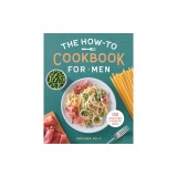 The How-To Cookbook for Men: 100 Easy Recipes to Learn the Basics