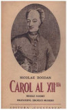 Nicolae Bogdan - Carol al XII-lea - regele Suediei - prototipul eroului modern - 127507