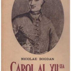 Nicolae Bogdan - Carol al XII-lea - regele Suediei - prototipul eroului modern - 127507
