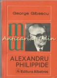 Alexandru Philippide - George Gibescu, Albatros 1985, Biografii, 253 pagini