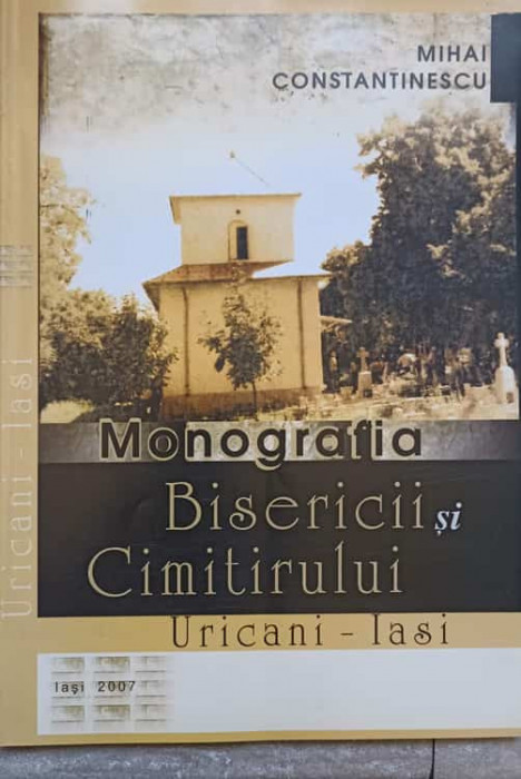 MONOGRAFIA BISERICII SI CIMITIRULUI URICANI - IASI-MIHAI CONSTANTINESCU