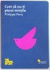 CUM SA NU - TI PIERZI MINTILE de PHILIPPA PERRY , 2014 , PREZINTA SUBLINIERI IN TEXT
