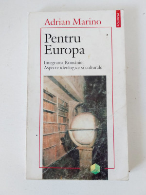 Adrian Marino - Pentru Europa. Integrarea Romaniei. Aspecte Ideologice si cult foto