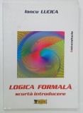LOGICA FORMALA , SCURTA INTRODUCERE de IANCU LUCICA , 2004