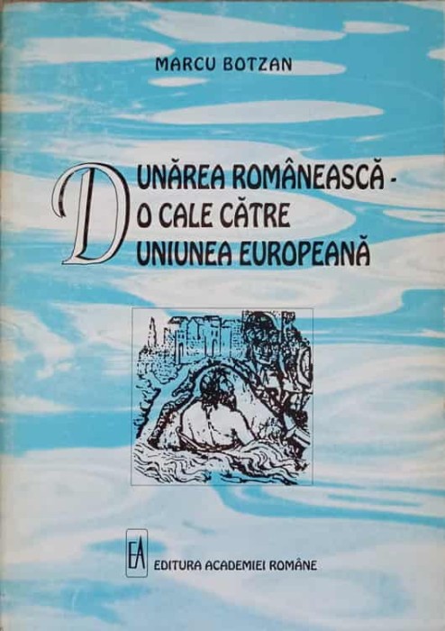 DUNAREA ROMANEASCA - O CALE CATRE UNIUNEA EUROPEANA-MARCU BOTZAN-239972