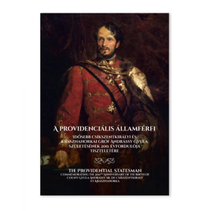 A providenci&aacute;lis &aacute;llamf&eacute;rfi - Idősebb cs&iacute;kszentkir&aacute;lyi &eacute;s krasznahorkai gr&oacute;f Andr&aacute;ssy Gyula sz&uuml;let&eacute;s&eacute;nek 200. &eacute;vfordul&oacute;ja tisztelet&eacute;re - Dr. Holl&oacute; J&oacute;z