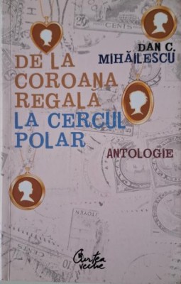 De la coroana regala la Cercul Polar (Antologie) &amp;ndash; Dan C. Mihailescu (cateva sublinieri in creion) foto
