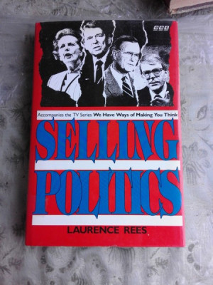 SELLING POLITICS - LAURENCE REES (CARTE IN LIMBA ENGLEZA) foto
