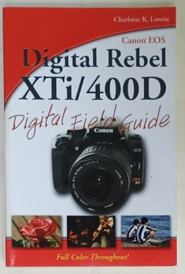 CANON EOS , DIGITAL REBEL XTi/ 400 D , DIGITAL FIELD GUIDE by CHARLOTTE K. LOWRIE , 2007 foto