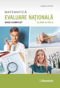 Matematica - Ghid complet pentru Evaluarea Nationala - clasa a VIII-a - Daniela Stoica