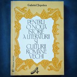 PENTRU O NOUA ISTORIE A LITERATURII SI CULTURII ROMANE VECHI - GABRIEL TEPLEA