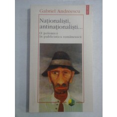 Nationalisti, antinationalisti...O polemica in publicistica romaneasca - Gabriel ANDREESCU