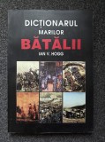 DICTIONARUL MARILOR BATALII - Ian Hogg