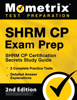 SHRM CP Exam Prep - SHRM CP Certification Secrets Study Guide, 2 Complete Practice Tests, Detailed Answer Explanations: [2nd Edition]