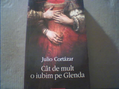 Julio Cortazar - CAT DE MULT O IUBIM PE GLENDA { Polirom, 2009 } foto