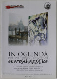 IN OGLINDA : PICTURA , DESEN , SCULPTURA , EXPRESII PLASTICE de VICTOR CEBAN ...MIRELA IORDACHE , 2017 , CATALOG DE EXPOZITIE