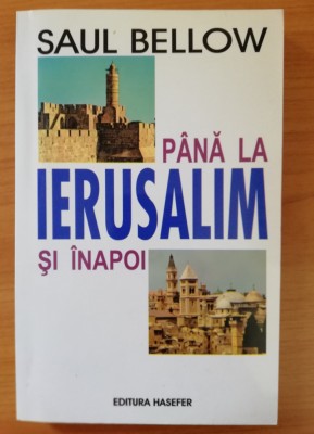 Pana la Ierusalim si inapoi - Saul Bellow, Ed. Hasefer, 2002 foto