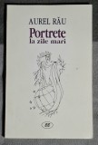 Portrete la zile mari - Aurel Rau Contine dedicatie si semnatura autorului