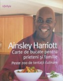 Carte de bucate pentru prieteni si familie. Peste 200 de tentatii culinare - Ainsley Harriott